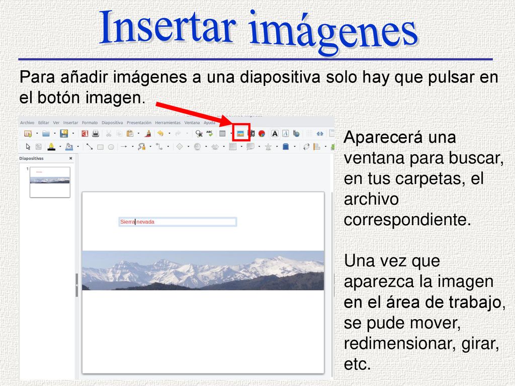 Insertar imágenes Para añadir imágenes a una diapositiva solo hay que pulsar en el botón imagen.