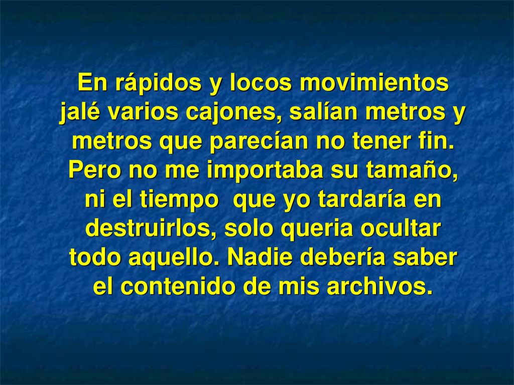 En rápidos y locos movimientos jalé varios cajones, salían metros y metros que parecían no tener fin.