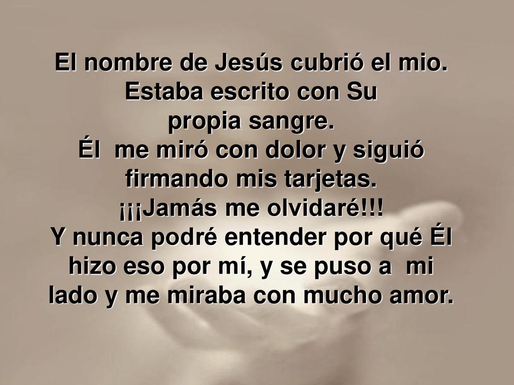 El nombre de Jesús cubrió el mio. Estaba escrito con Su propia sangre.