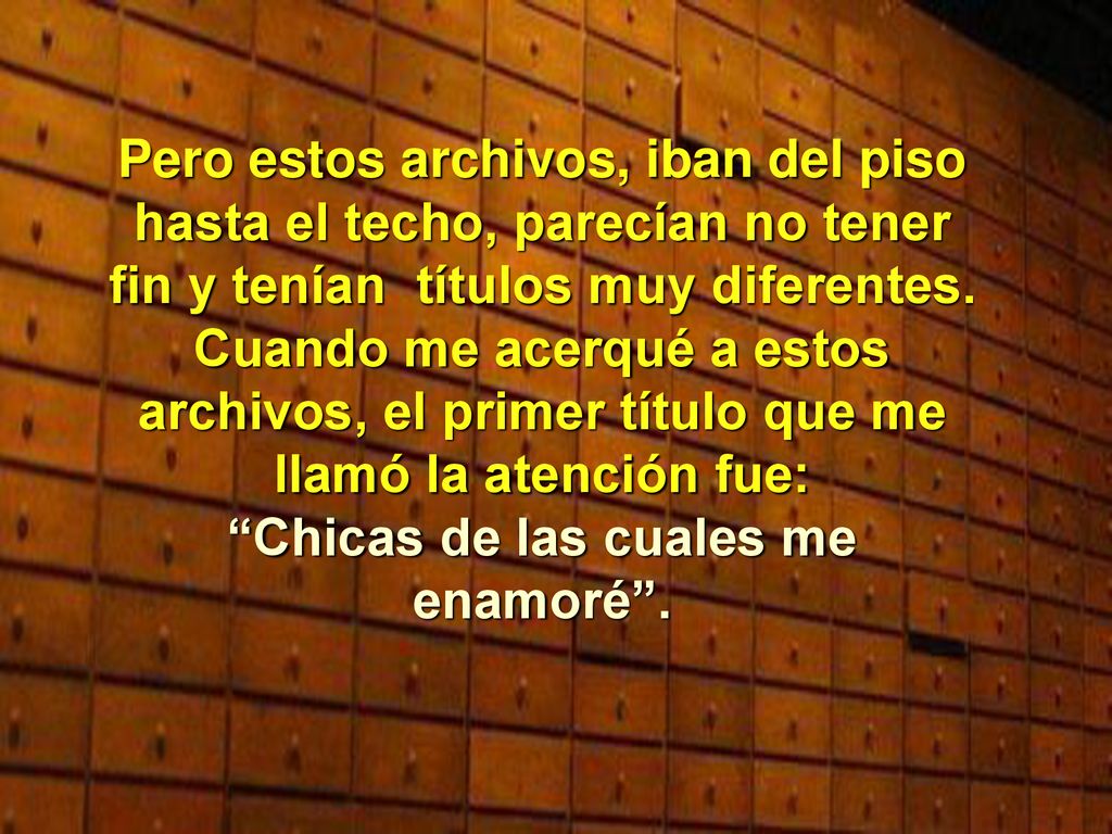 Pero estos archivos, iban del piso hasta el techo, parecían no tener fin y tenían títulos muy diferentes.