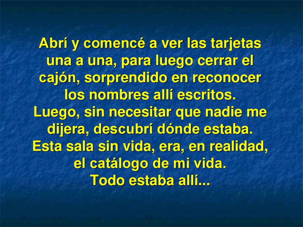 Abrí y comencé a ver las tarjetas una a una, para luego cerrar el cajón, sorprendido en reconocer los nombres allí escritos.