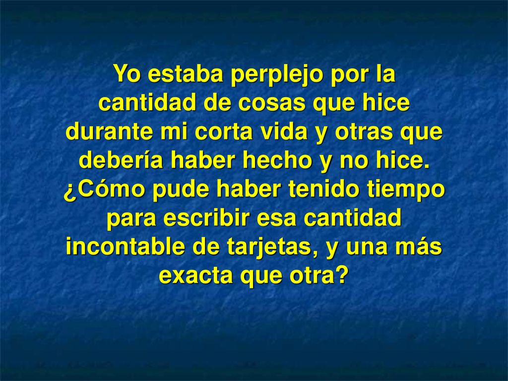 Yo estaba perplejo por la cantidad de cosas que hice durante mi corta vida y otras que debería haber hecho y no hice.