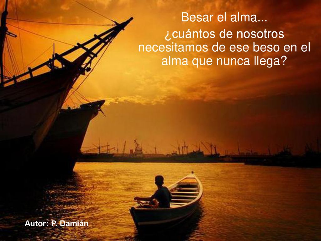 Besar el alma... ¿cuántos de nosotros necesitamos de ese beso en el alma que nunca llega.