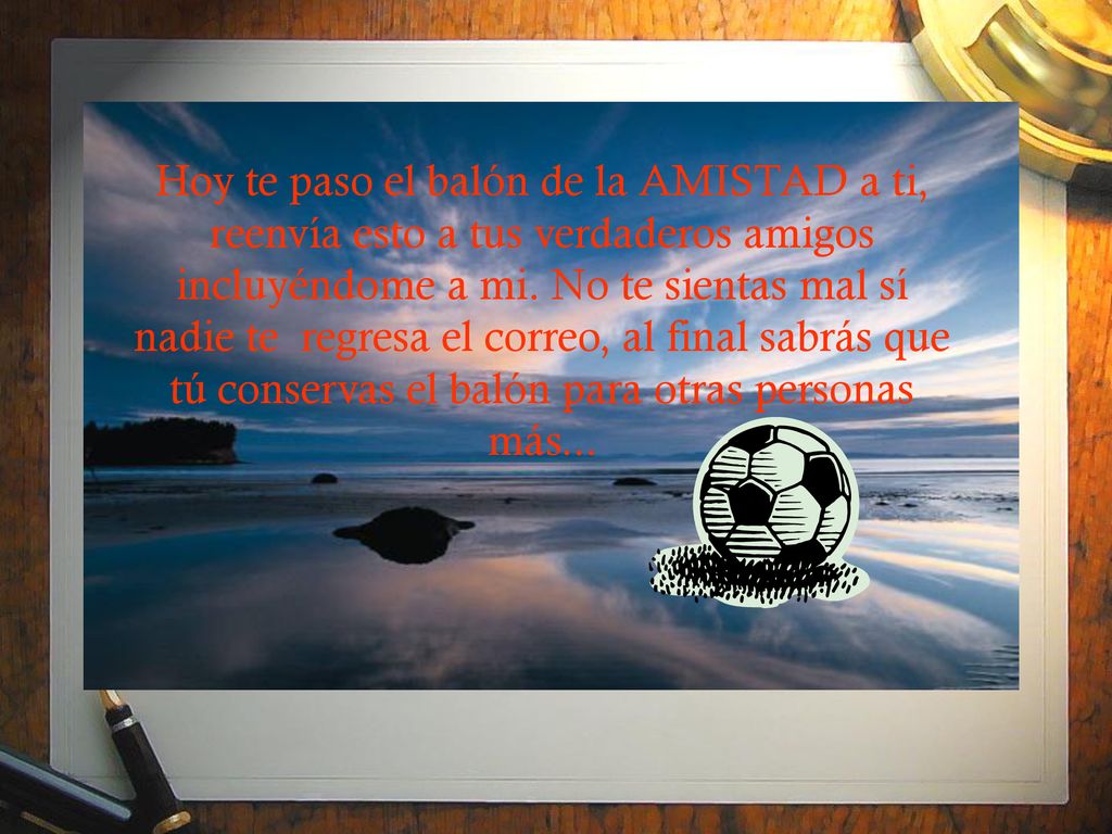 Hoy te paso el balón de la AMISTAD a ti, reenvía esto a tus verdaderos amigos incluyéndome a mi.