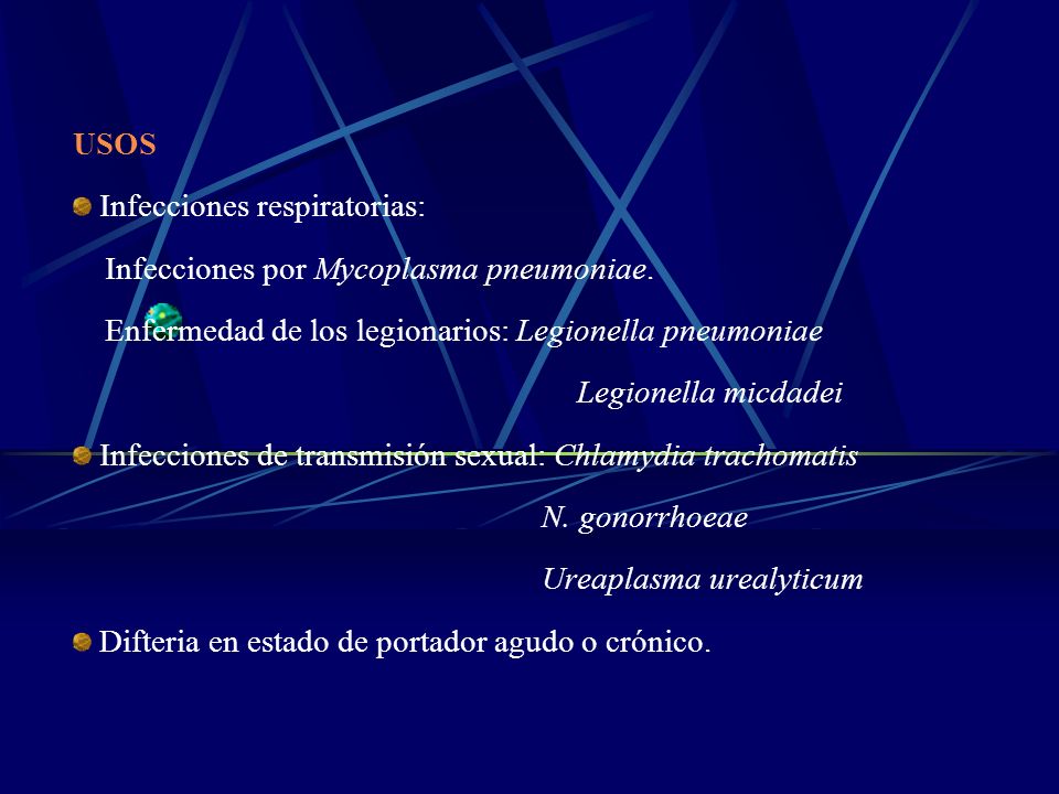 USOS Infecciones respiratorias: Infecciones por Mycoplasma pneumoniae. Enfermedad de los legionarios: Legionella pneumoniae.