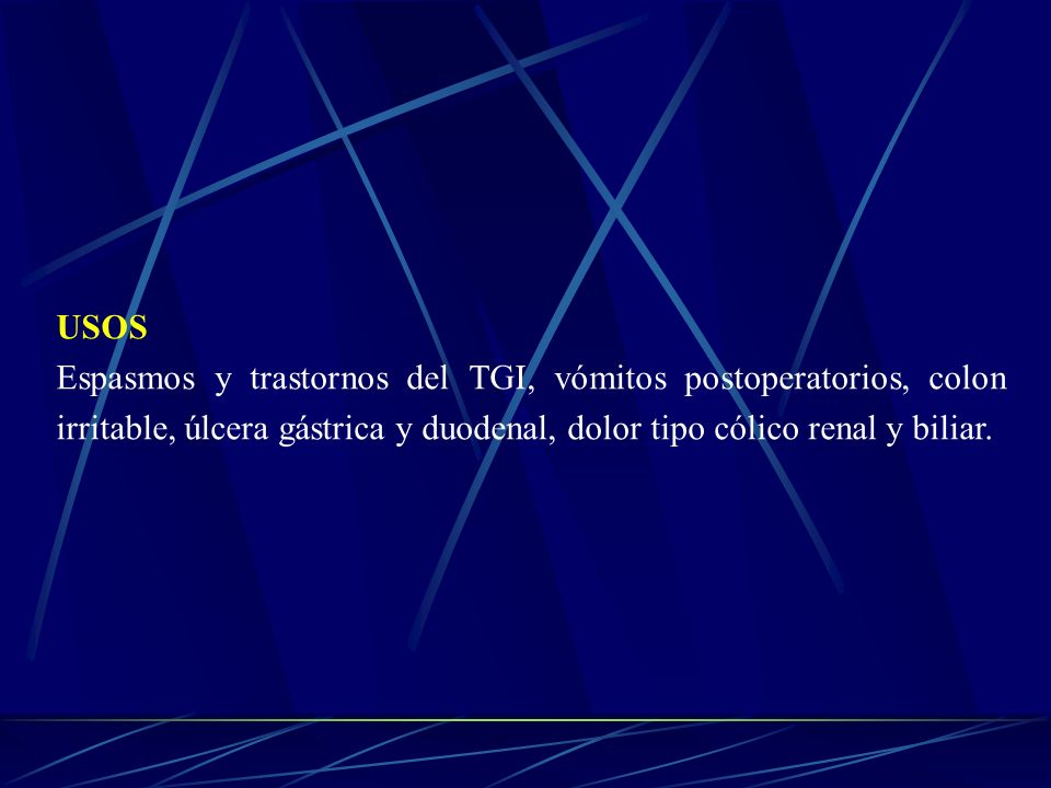 USOS Espasmos y trastornos del TGI, vómitos postoperatorios, colon irritable, úlcera gástrica y duodenal, dolor tipo cólico renal y biliar.
