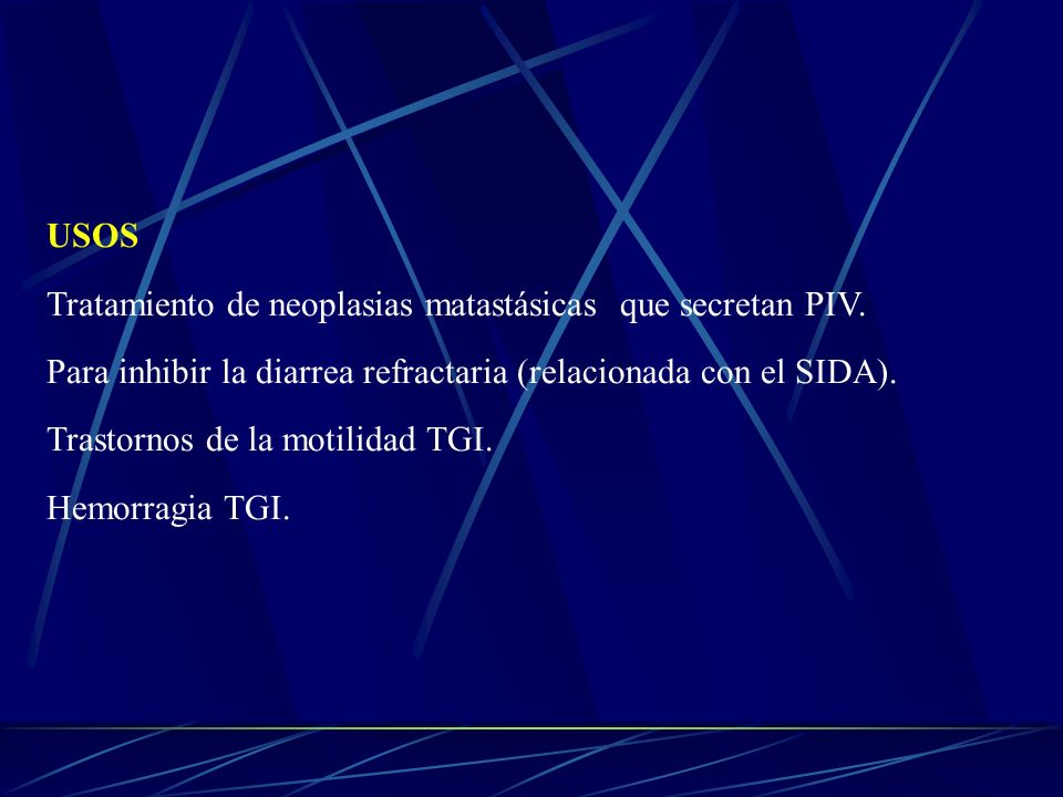 USOS Tratamiento de neoplasias matastásicas que secretan PIV. Para inhibir la diarrea refractaria (relacionada con el SIDA).