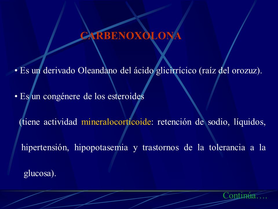 CARBENOXOLONA Es un derivado Oleandano del ácido glicirrícico (raíz del orozuz). Es un congénere de los esteroides.