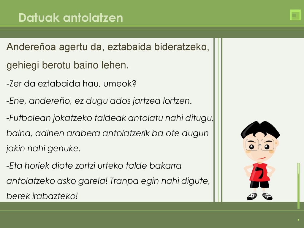 Datuak antolatzen Andereñoa agertu da, eztabaida bideratzeko, gehiegi berotu baino lehen. -Zer da eztabaida hau, umeok
