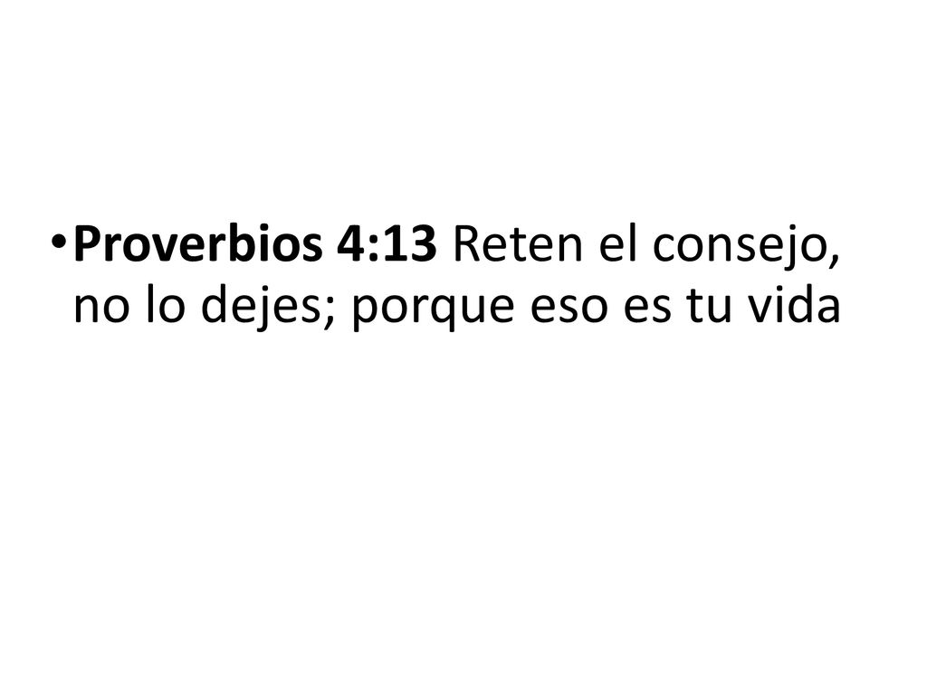 Proverbios 4:13 Reten el consejo, no lo dejes; porque eso es tu vida