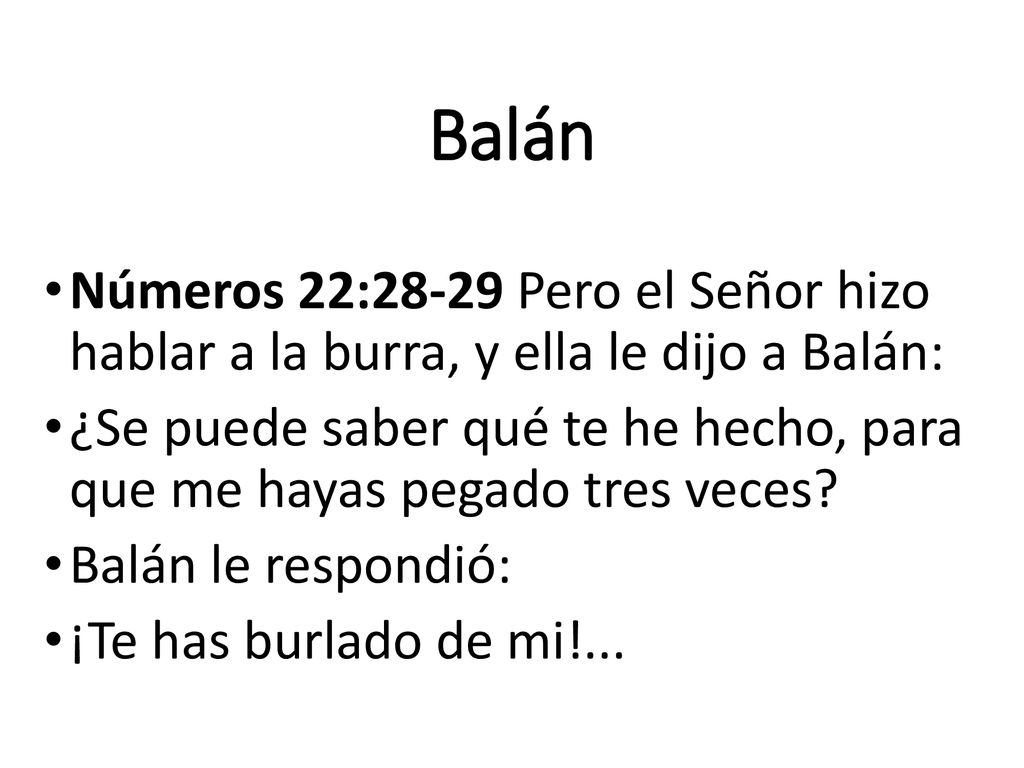 Balán Números 22:28-29 Pero el Señor hizo hablar a la burra, y ella le dijo a Balán: