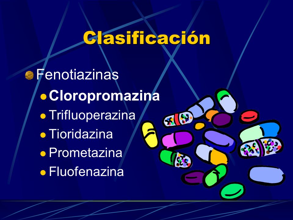 Clasificación Fenotiazinas Cloropromazina Trifluoperazina Tioridazina