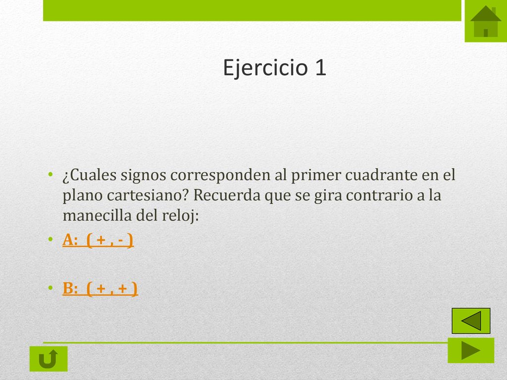 Ejercicio 1 ¿Cuales signos corresponden al primer cuadrante en el plano cartesiano Recuerda que se gira contrario a la manecilla del reloj: