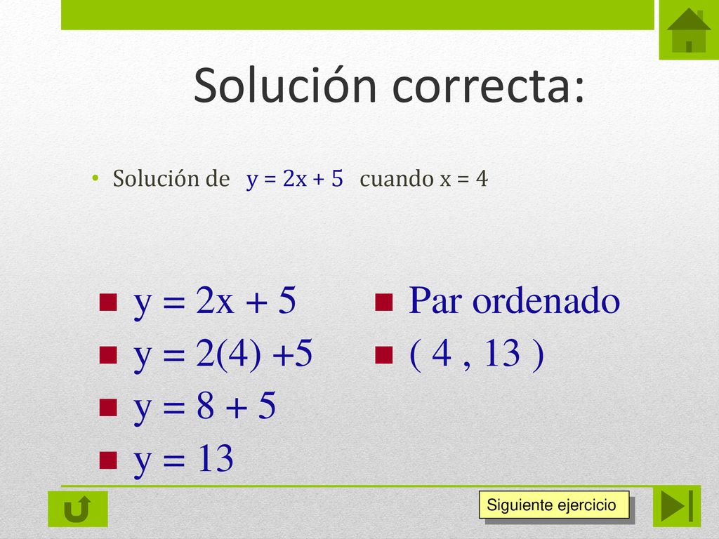 Solución correcta: y = 2x + 5 y = 2(4) +5 y = y = 13
