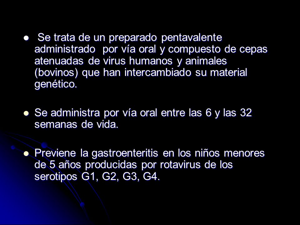 Se trata de un preparado pentavalente administrado por vía oral y compuesto de cepas atenuadas de virus humanos y animales (bovinos) que han intercambiado su material genético.