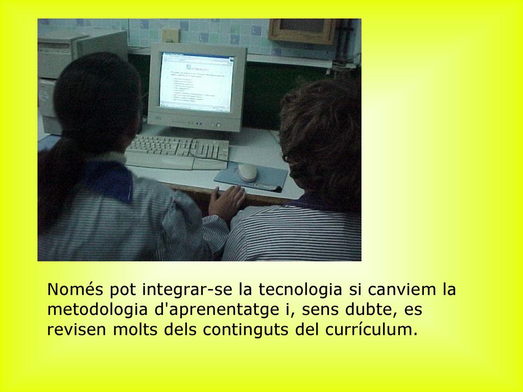 ﻿Només pot integrar-se la tecnologia si canviem la metodologia d aprenentatge i, sens dubte, es revisen molts dels continguts del currículum.