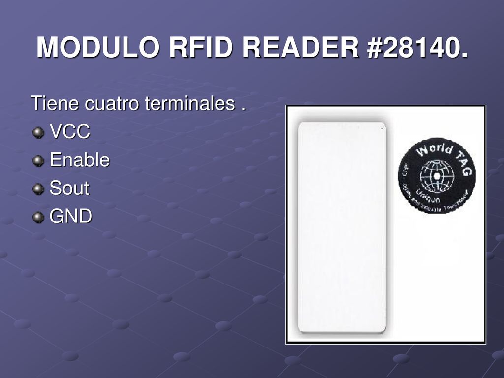 MODULO RFID READER # Tiene cuatro terminales . VCC Enable Sout