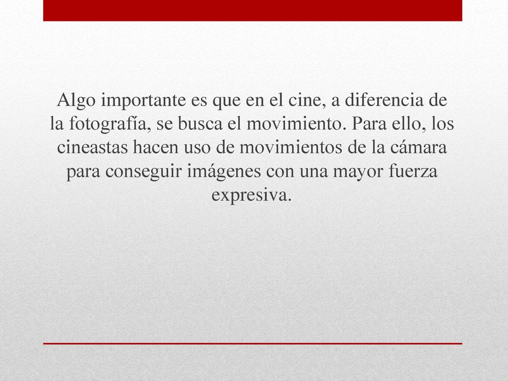 Algo importante es que en el cine, a diferencia de la fotografía, se busca el movimiento.
