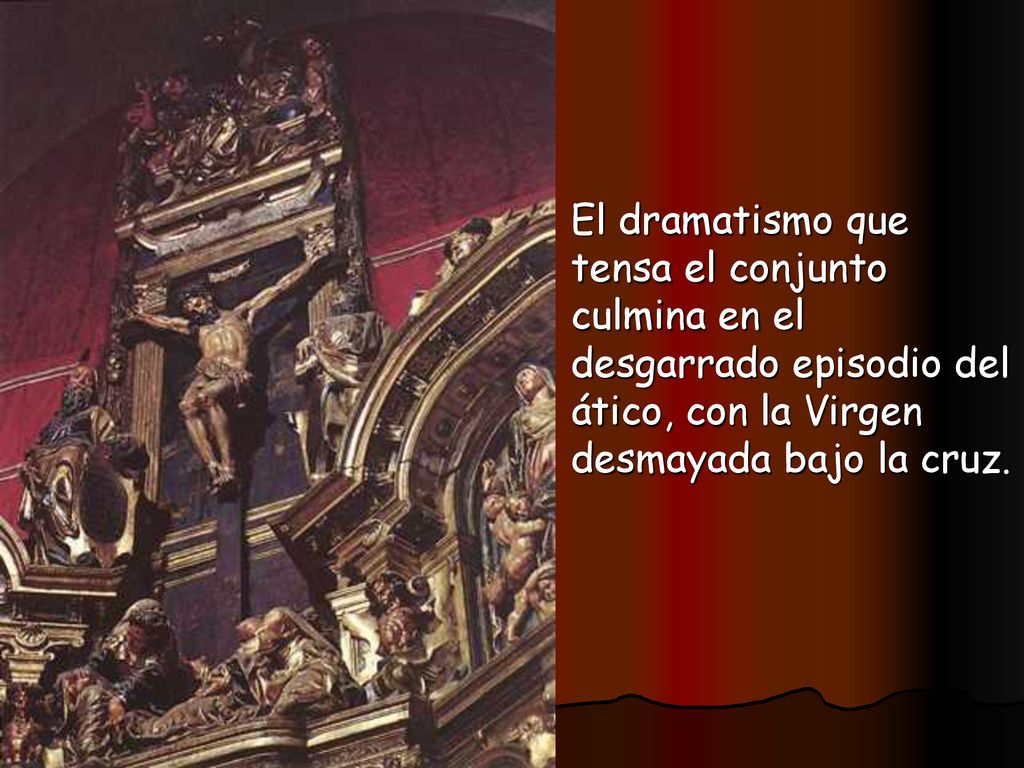 El dramatismo que tensa el conjunto culmina en el desgarrado episodio del ático, con la Virgen desmayada bajo la cruz.