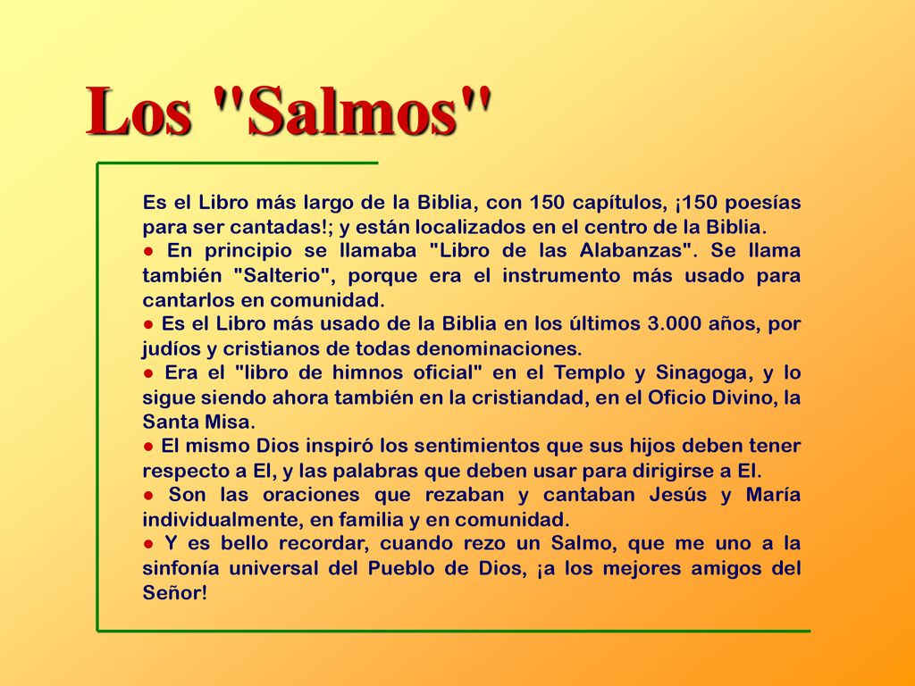 Los Salmos Es el Libro más largo de la Biblia, con 150 capítulos, ¡150 poesías para ser cantadas!; y están localizados en el centro de la Biblia.