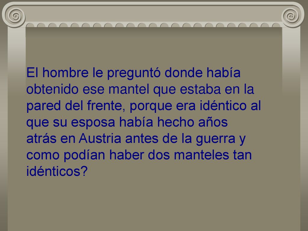El hombre le preguntó donde había obtenido ese mantel que estaba en la pared del frente, porque era idéntico al que su esposa había hecho años atrás en Austria antes de la guerra y como podían haber dos manteles tan idénticos