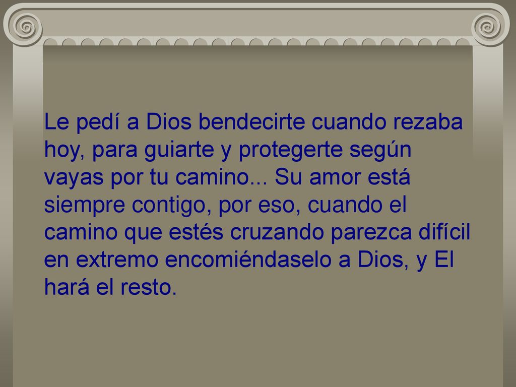 Le pedí a Dios bendecirte cuando rezaba hoy, para guiarte y protegerte según vayas por tu camino...