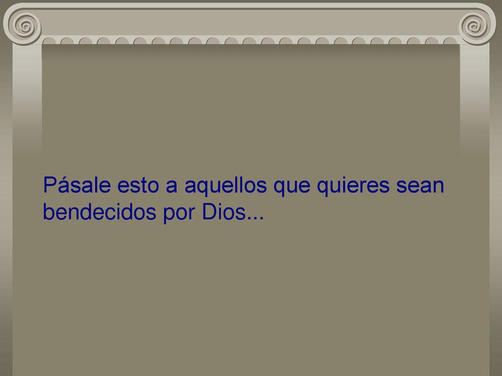 Pásale esto a aquellos que quieres sean bendecidos por Dios...