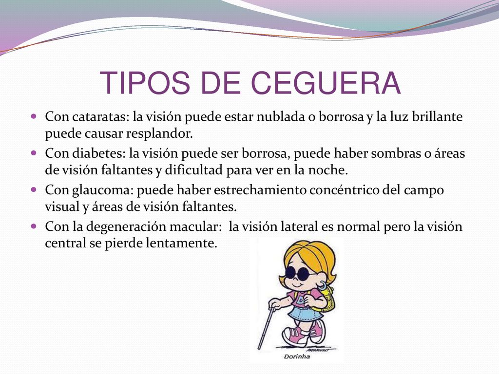TIPOS DE CEGUERA Con cataratas: la visión puede estar nublada o borrosa y la luz brillante puede causar resplandor.