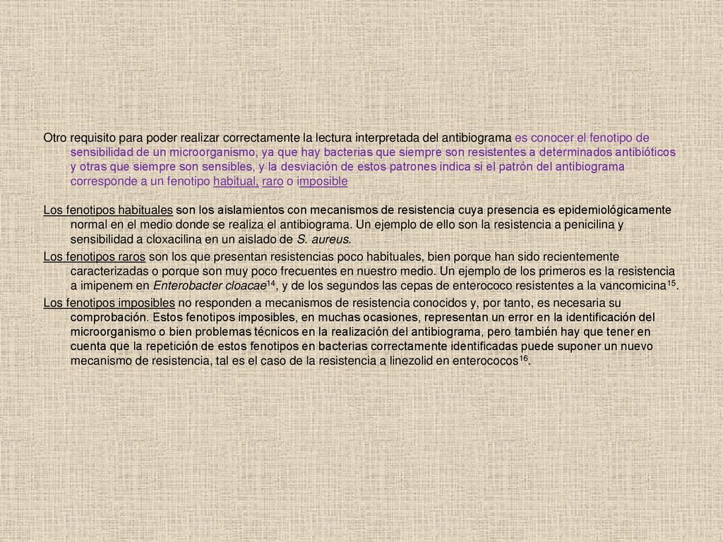 Otro requisito para poder realizar correctamente la lectura interpretada del antibiograma es conocer el fenotipo de sensibilidad de un microorganismo, ya que hay bacterias que siempre son resistentes a determinados antibióticos y otras que siempre son sensibles, y la desviación de estos patrones indica si el patrón del antibiograma corresponde a un fenotipo habitual, raro o imposible
