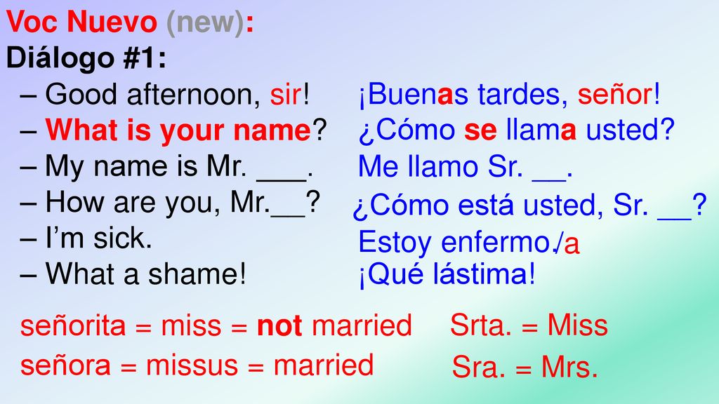 Voc Nuevo (new): Diálogo #1: ‒ Good afternoon, sir! ‒ What is your name ‒ My name is Mr. ___. ‒ How are you, Mr.__