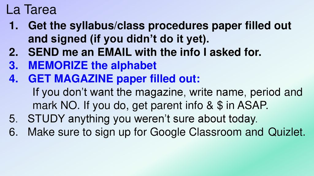 La Tarea Get the syllabus/class procedures paper filled out and signed (if you didn’t do it yet). SEND me an  with the info I asked for.