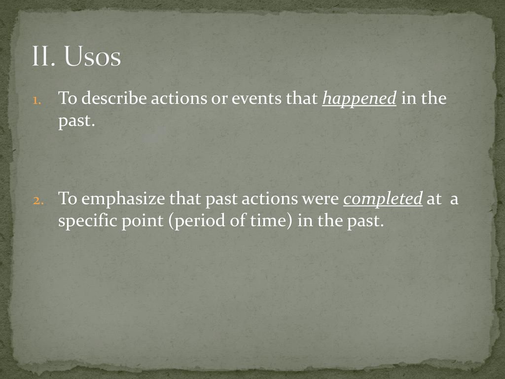 II. Usos To describe actions or events that happened in the past.