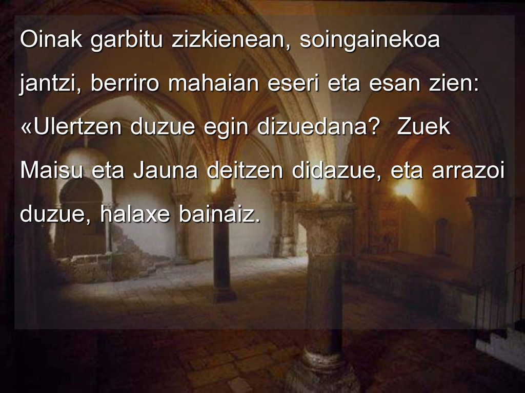 Oinak garbitu zizkienean, soingainekoa jantzi, berriro mahaian eseri eta esan zien: «Ulertzen duzue egin dizuedana.