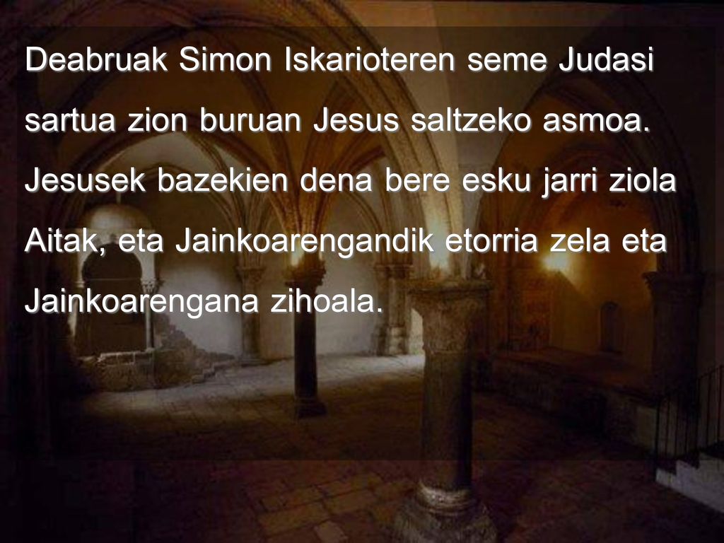 Deabruak Simon Iskarioteren seme Judasi sartua zion buruan Jesus saltzeko asmoa.