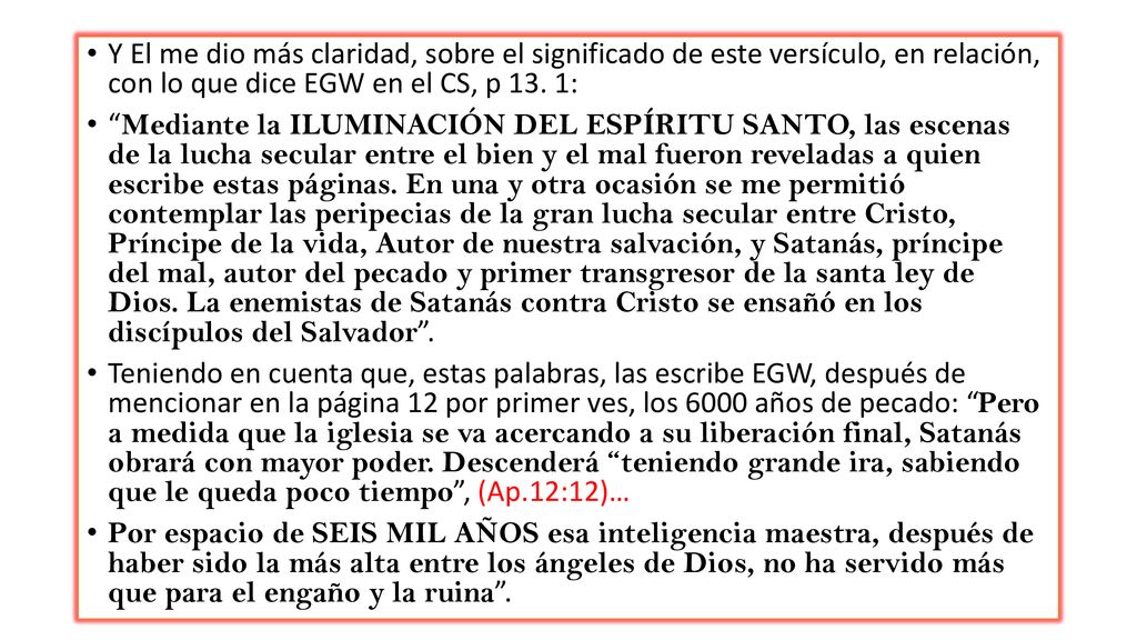 Y El me dio más claridad, sobre el significado de este versículo, en relación, con lo que dice EGW en el CS, p 13. 1: