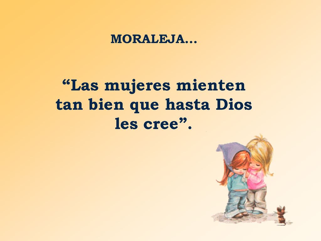 Las mujeres mienten tan bien que hasta Dios les cree .