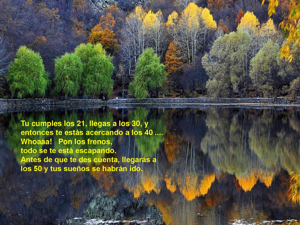 Tu cumples los 21, llegas a los 30, y entonces te estás acercando a los