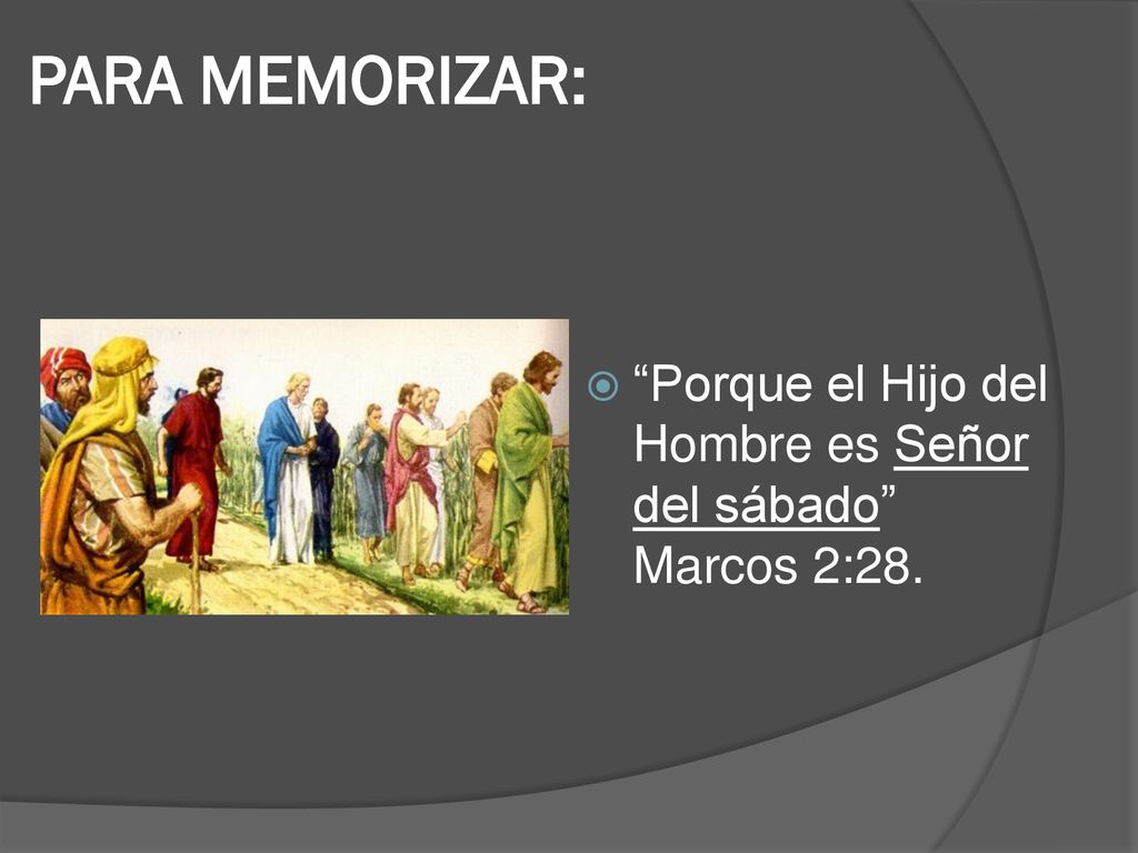 PARA MEMORIZAR: Porque el Hijo del Hombre es Señor del sábado Marcos 2:28.