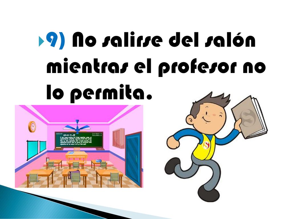 9) No salirse del salón mientras el profesor no lo permita.