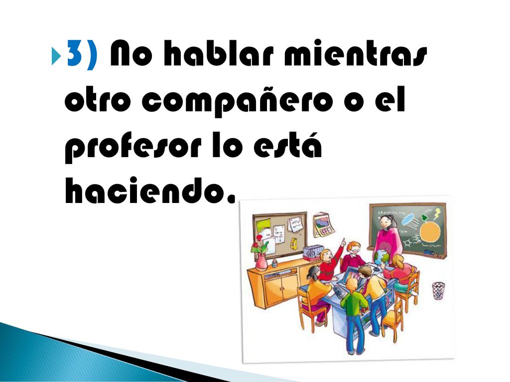 3) No hablar mientras otro compañero o el profesor lo está haciendo.