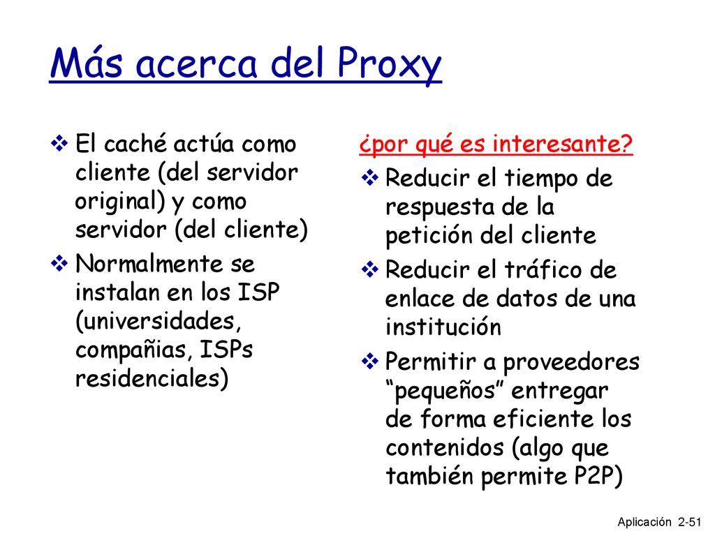 Más acerca del Proxy El caché actúa como cliente (del servidor original) y como servidor (del cliente)
