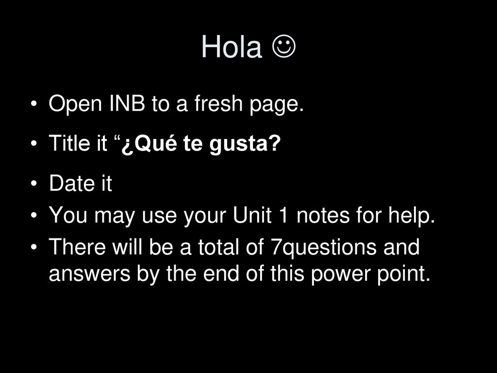 Hola  Open INB to a fresh page. Title it ¿Qué te gusta Date it