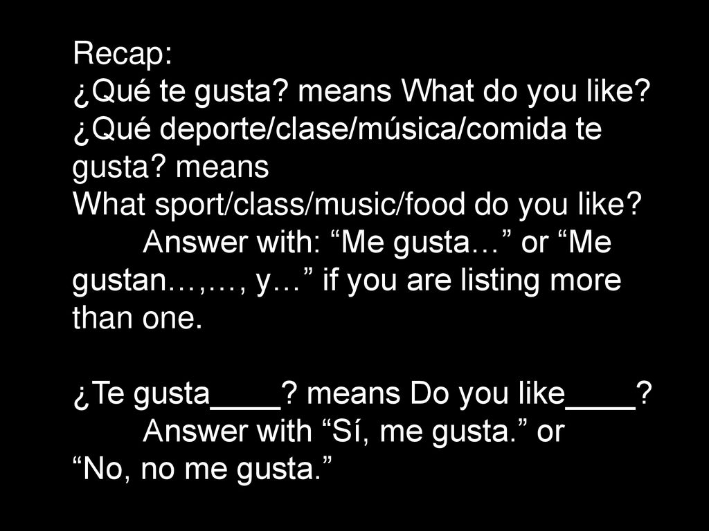 Recap: ¿Qué te gusta means What do you like ¿Qué deporte/clase/música/comida te gusta means. What sport/class/music/food do you like