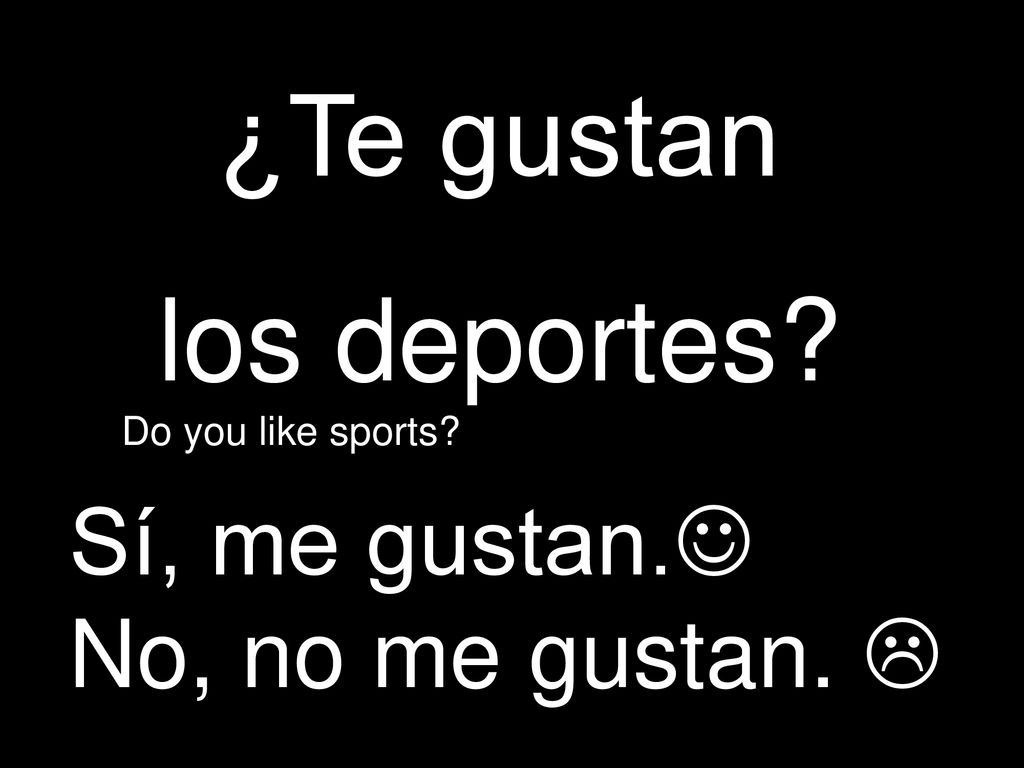 ¿Te gustan los deportes Sí, me gustan. No, no me gustan. 