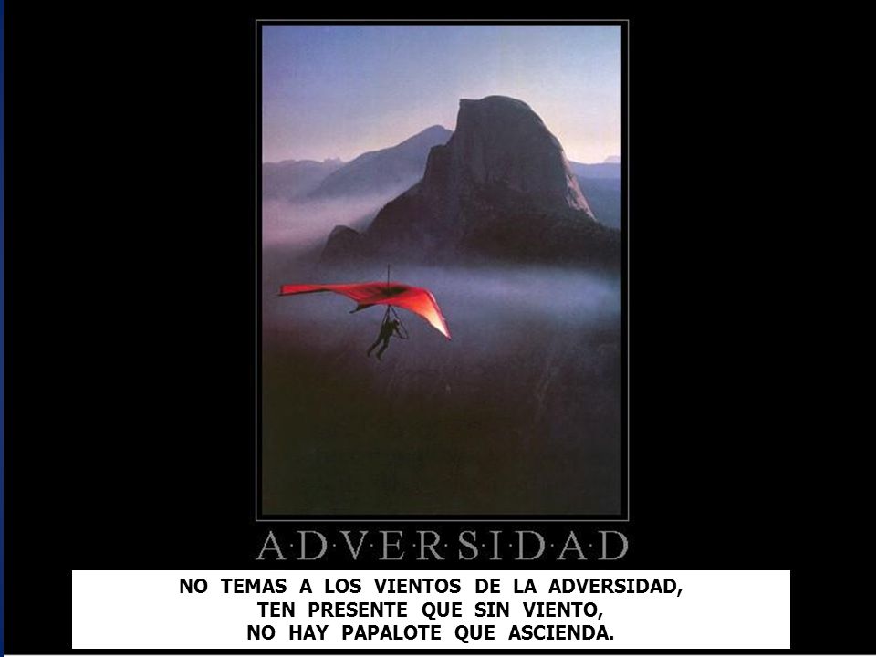 NO TEMAS A LOS VIENTOS DE LA ADVERSIDAD, TEN PRESENTE QUE SIN VIENTO,