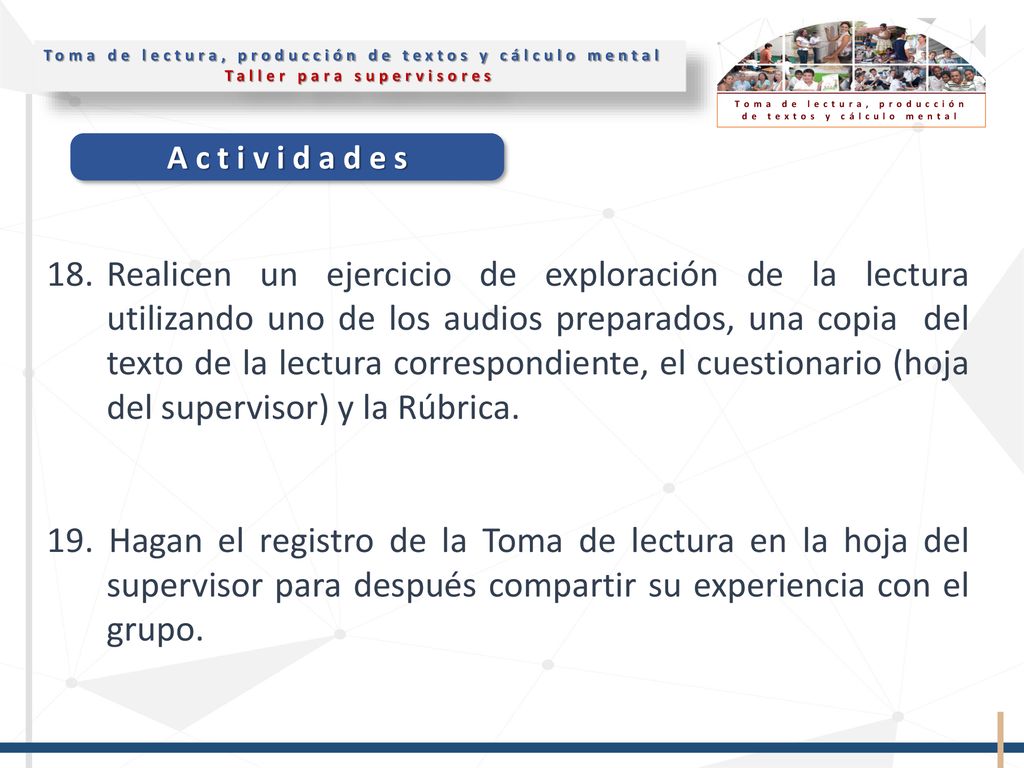 18. Realicen un ejercicio de exploración de la lectura utilizando uno de los audios preparados, una copia del texto de la lectura correspondiente, el cuestionario (hoja del supervisor) y la Rúbrica.