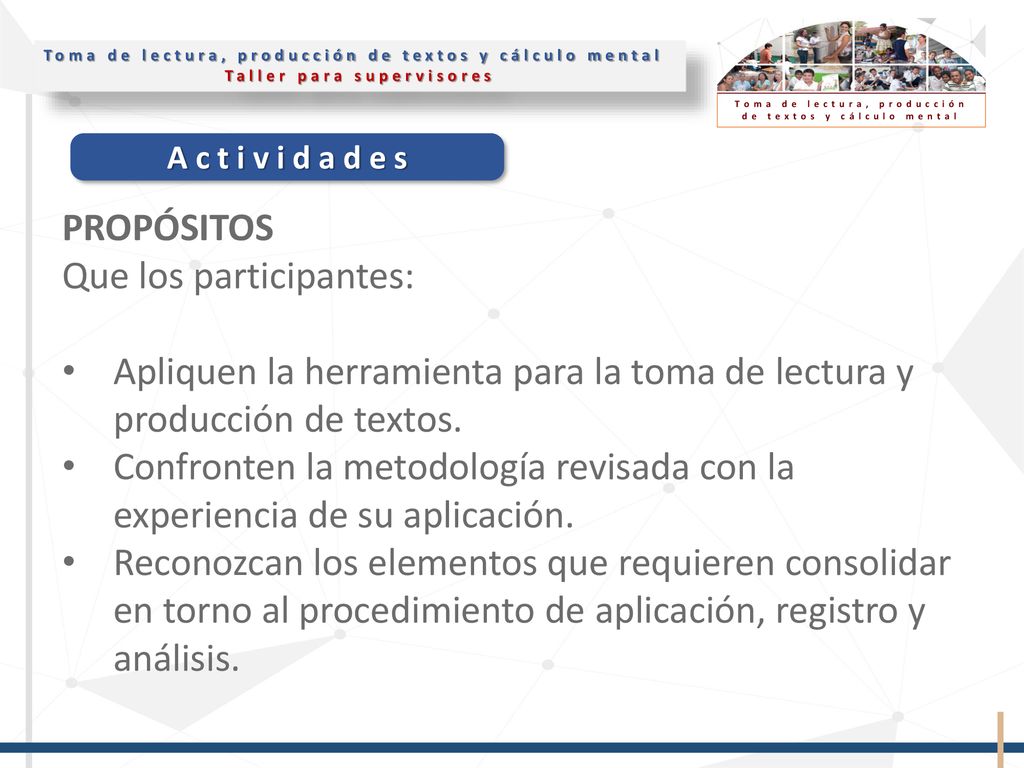 PROPÓSITOS Que los participantes: Apliquen la herramienta para la toma de lectura y producción de textos.