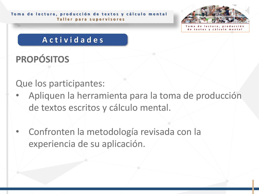 PROPÓSITOS Que los participantes: Apliquen la herramienta para la toma de producción de textos escritos y cálculo mental.