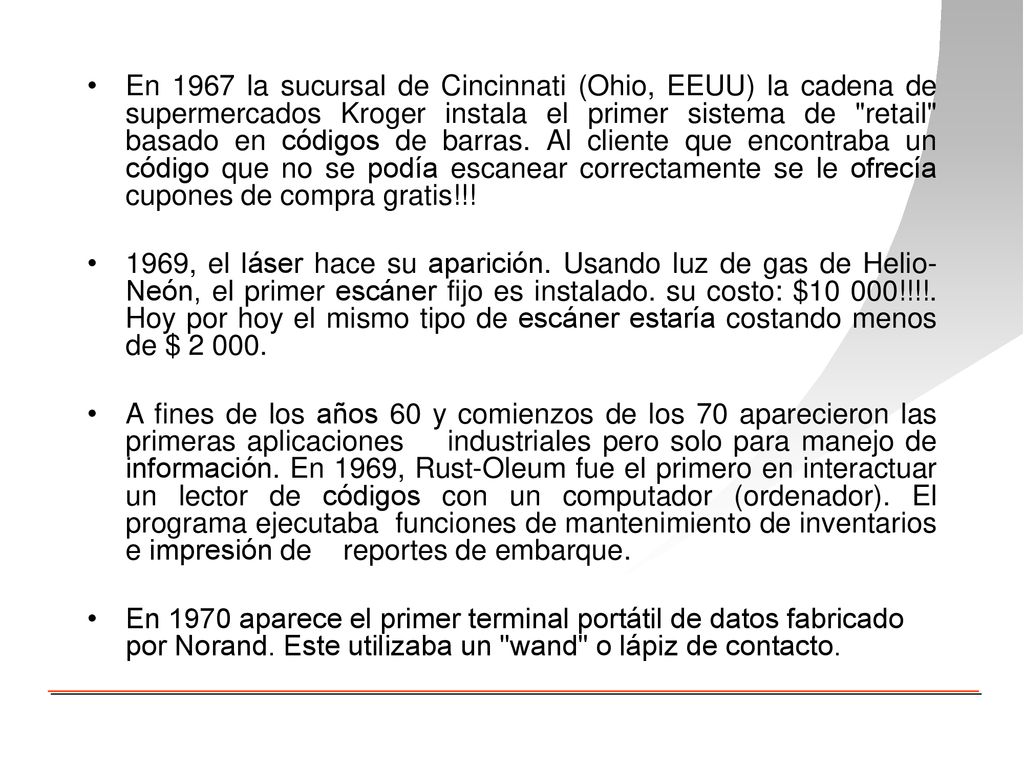 En 1967 la sucursal de Cincinnati (Ohio, EEUU) la cadena de supermercados Kroger instala el primer sistema de retail basado en códigos de barras. Al cliente que encontraba un código que no se podía escanear correctamente se le ofrecía cupones de compra gratis!!!