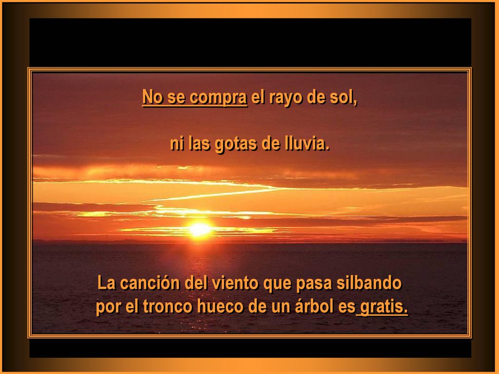 No se compra el rayo de sol, ni las gotas de lluvia.